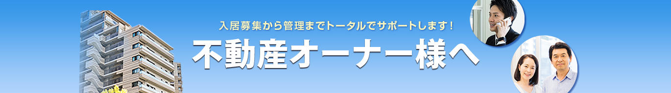 入居募集から管理までトータルでサポートします！不動産オーナー様へ